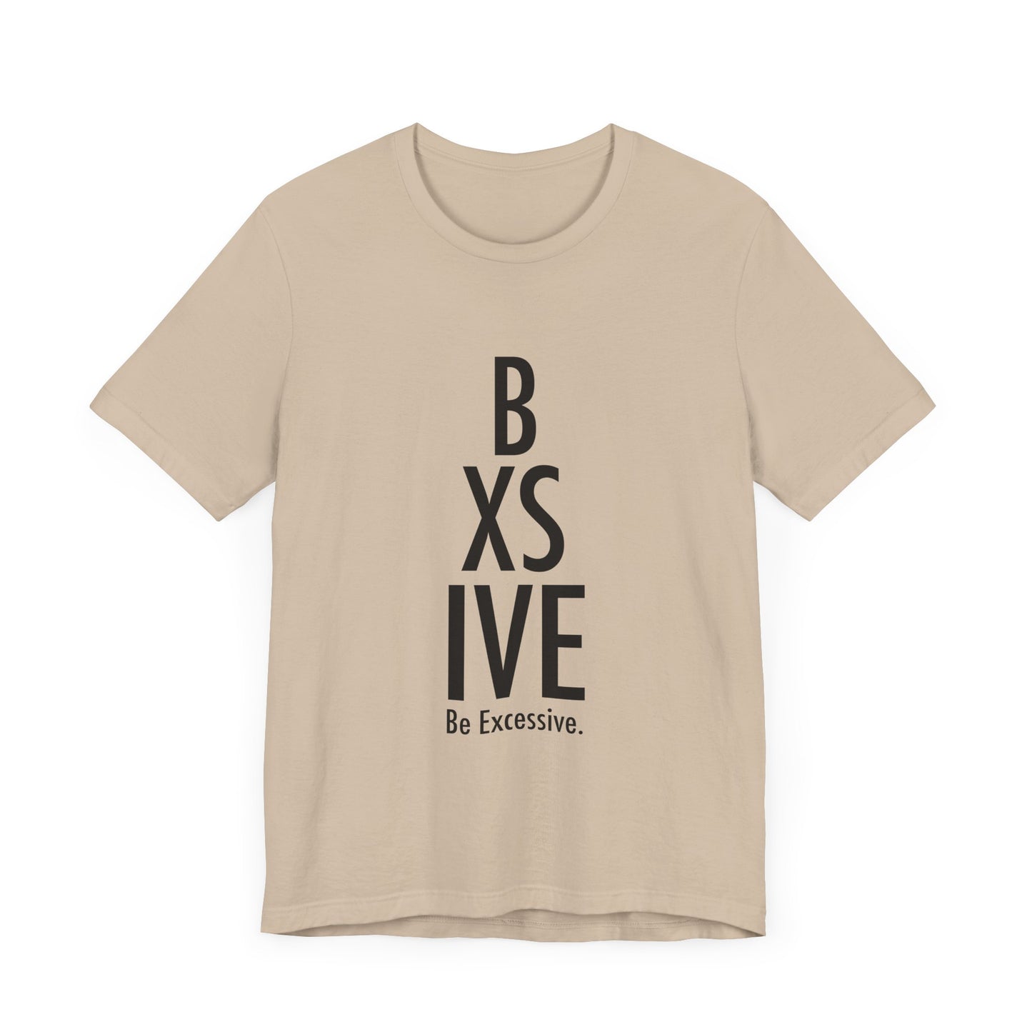 13 Colors: Be Excessive Unisex Short Sleeve Tee - Trendy Statement Shirt for Casual Style