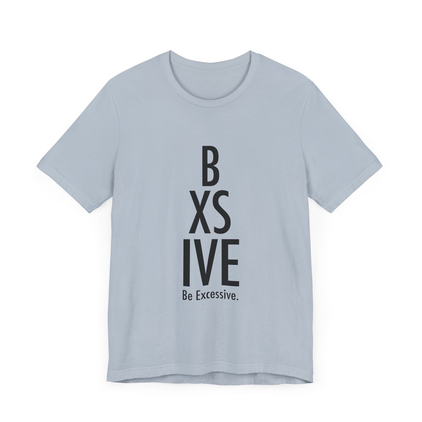 13 Colors: Be Excessive Unisex Short Sleeve Tee - Trendy Statement Shirt for Casual Style