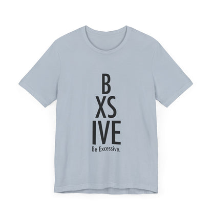 13 Colors: Be Excessive Unisex Short Sleeve Tee - Trendy Statement Shirt for Casual Style