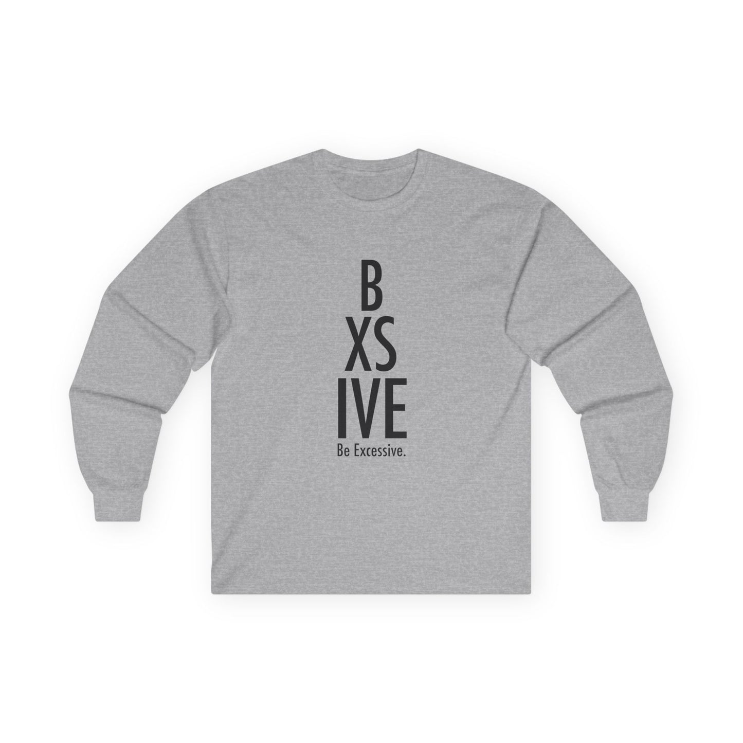 6 Colors: Be Excessive Unisex Long Sleeve Tee - Motivational Cotton Shirt for Everyday Wear