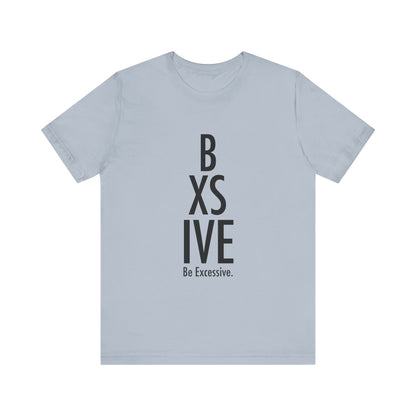 13 Colors: Be Excessive Unisex Short Sleeve Tee - Trendy Statement Shirt for Casual Style