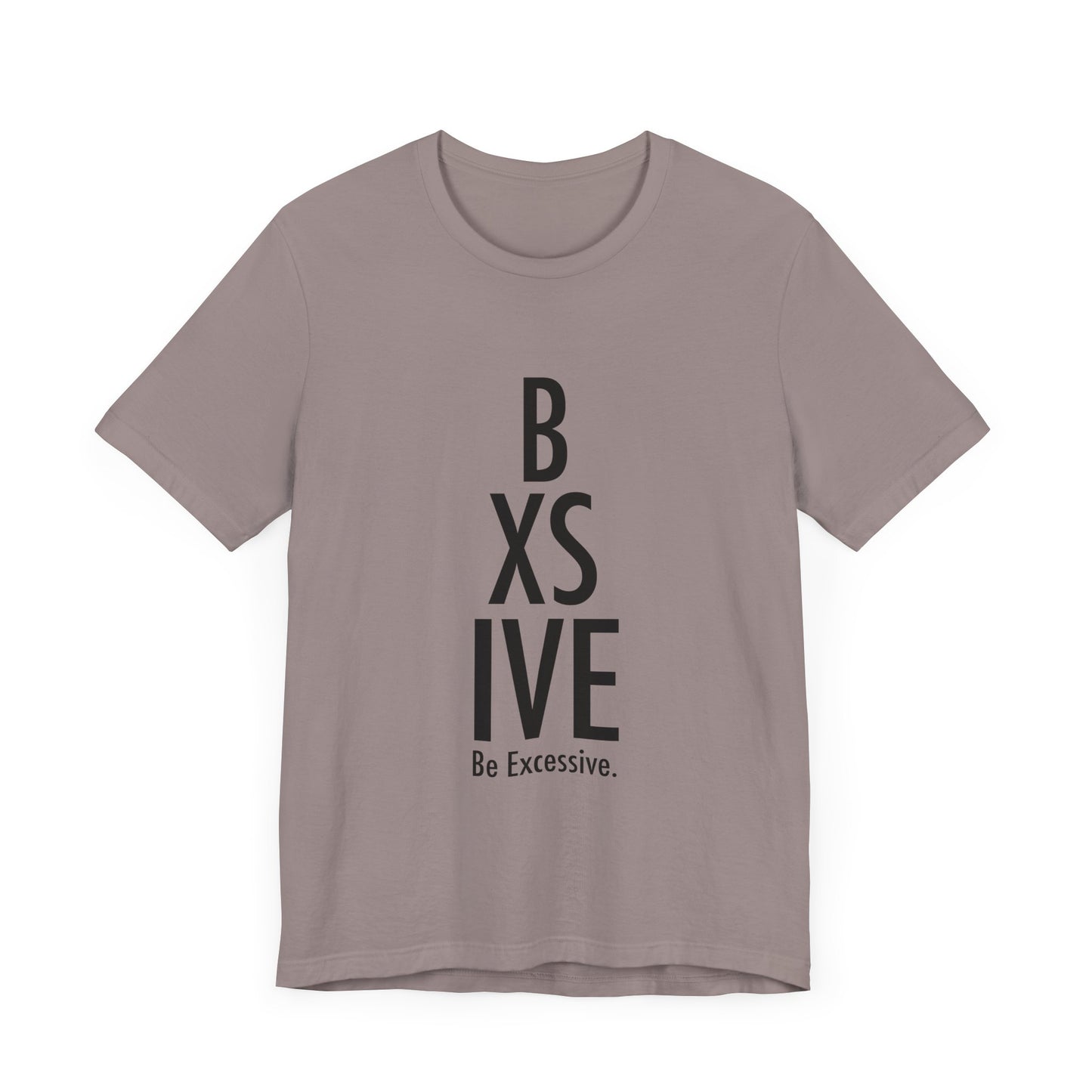 13 Colors: Be Excessive Unisex Short Sleeve Tee - Trendy Statement Shirt for Casual Style