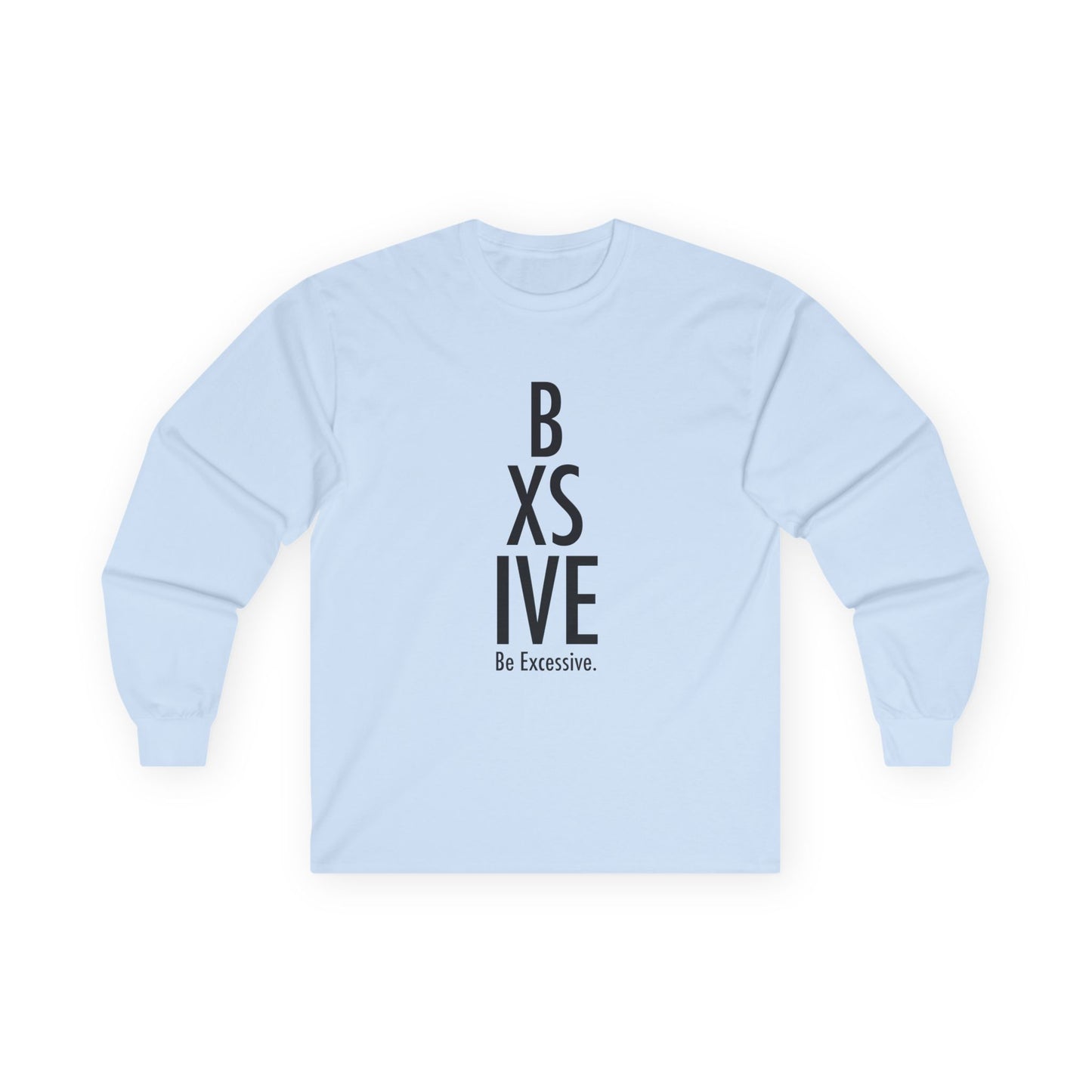 6 Colors: Be Excessive Unisex Long Sleeve Tee - Motivational Cotton Shirt for Everyday Wear