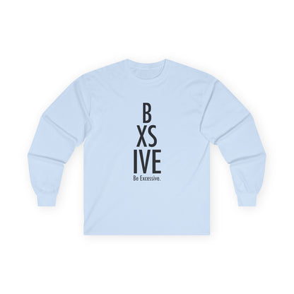 6 Colors: Be Excessive Unisex Long Sleeve Tee - Motivational Cotton Shirt for Everyday Wear