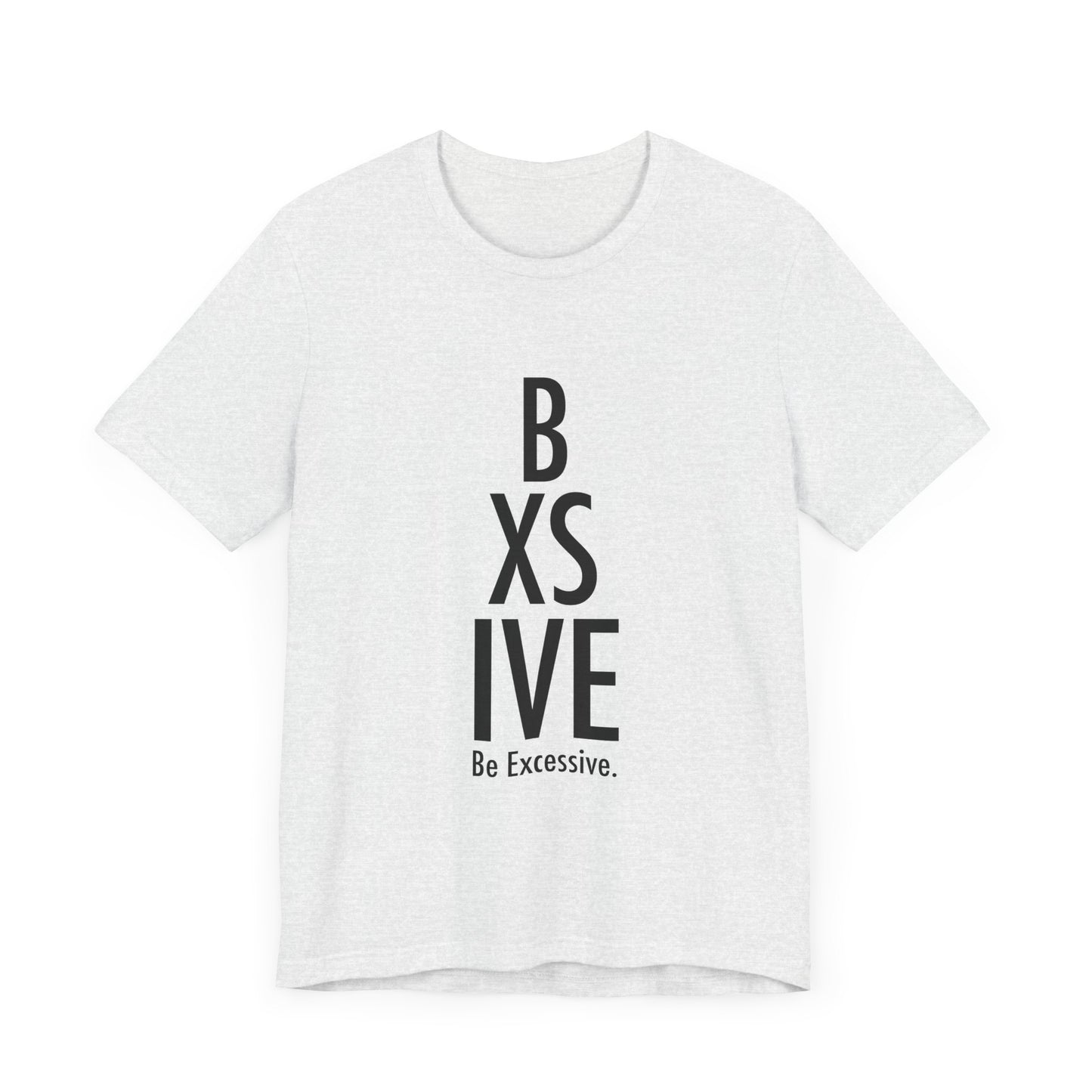 13 Colors: Be Excessive Unisex Short Sleeve Tee - Trendy Statement Shirt for Casual Style