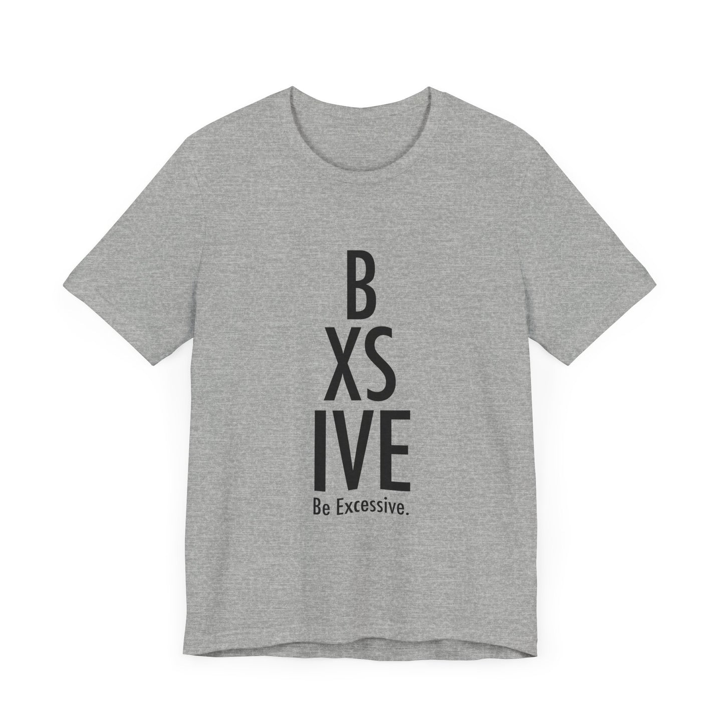 13 Colors: Be Excessive Unisex Short Sleeve Tee - Trendy Statement Shirt for Casual Style