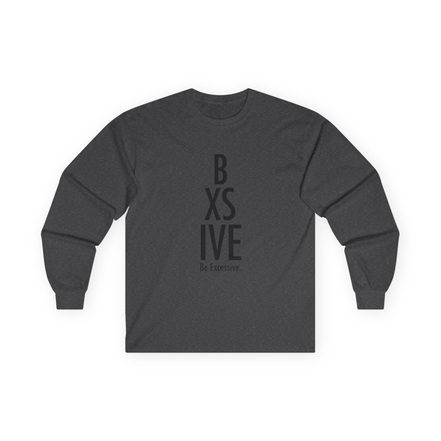 6 Colors: Be Excessive Unisex Long Sleeve Tee - Motivational Cotton Shirt for Everyday Wear