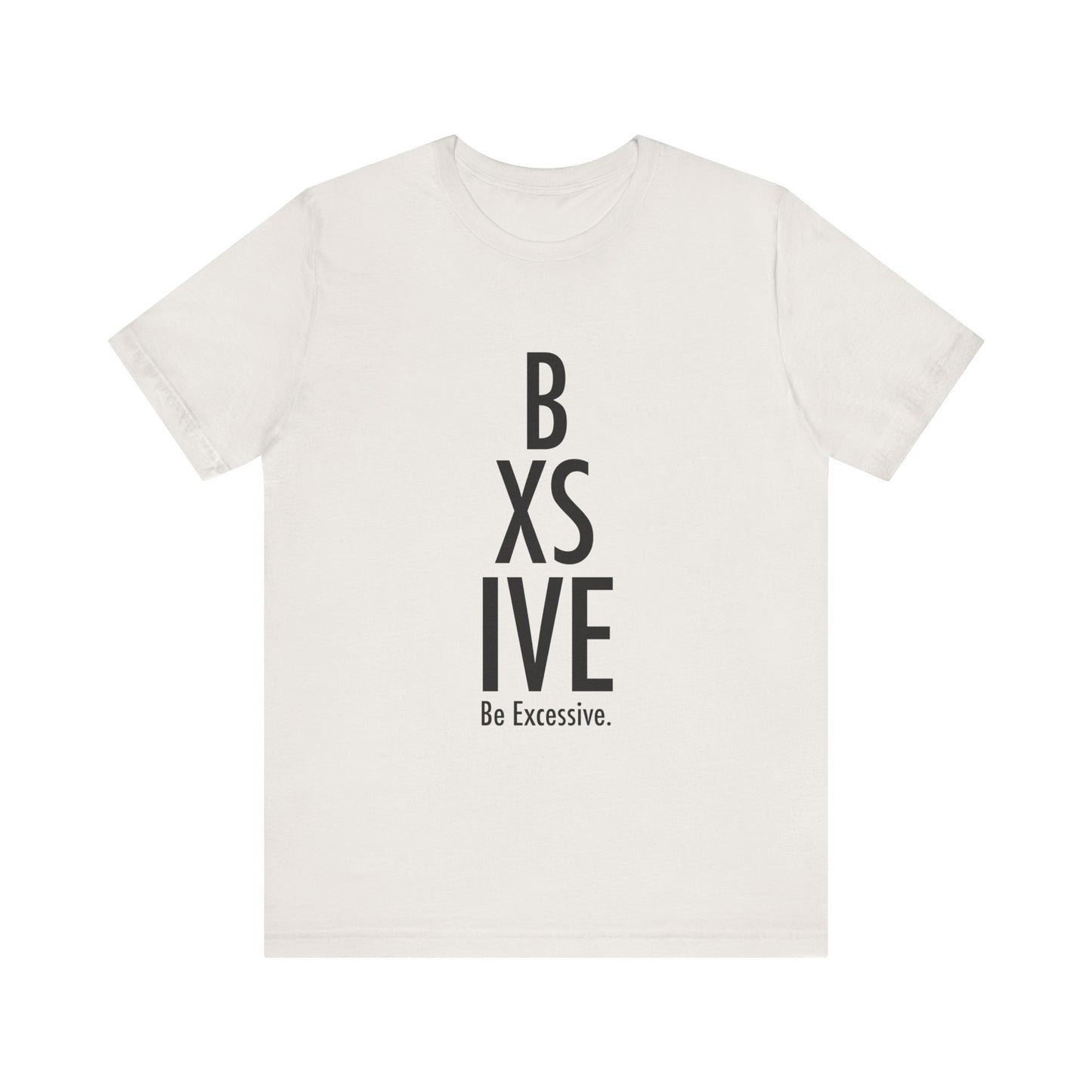 13 Colors: Be Excessive Unisex Short Sleeve Tee - Trendy Statement Shirt for Casual Style