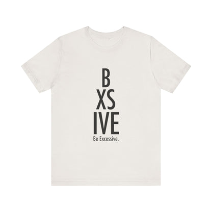 13 Colors: Be Excessive Unisex Short Sleeve Tee - Trendy Statement Shirt for Casual Style