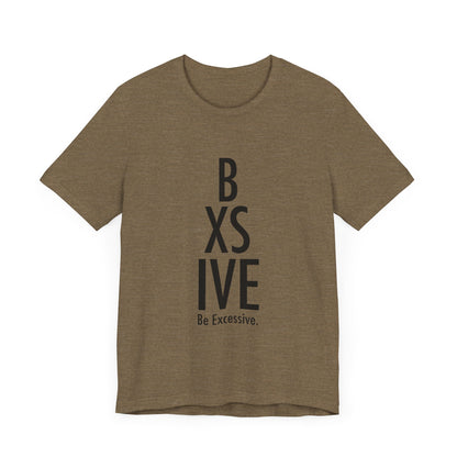 13 Colors: Be Excessive Unisex Short Sleeve Tee - Trendy Statement Shirt for Casual Style