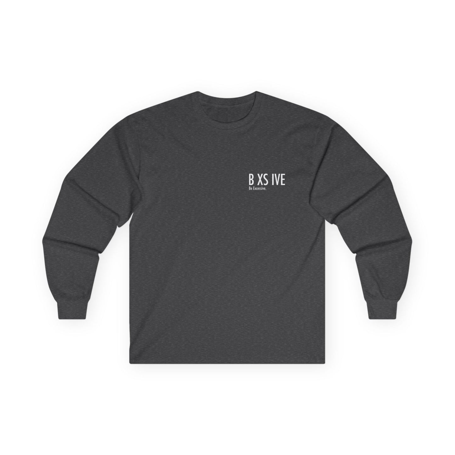 6 Colors: Be Excessive Unisex Long Sleeve Tee - Motivational Cotton Shirt for Everyday Wear