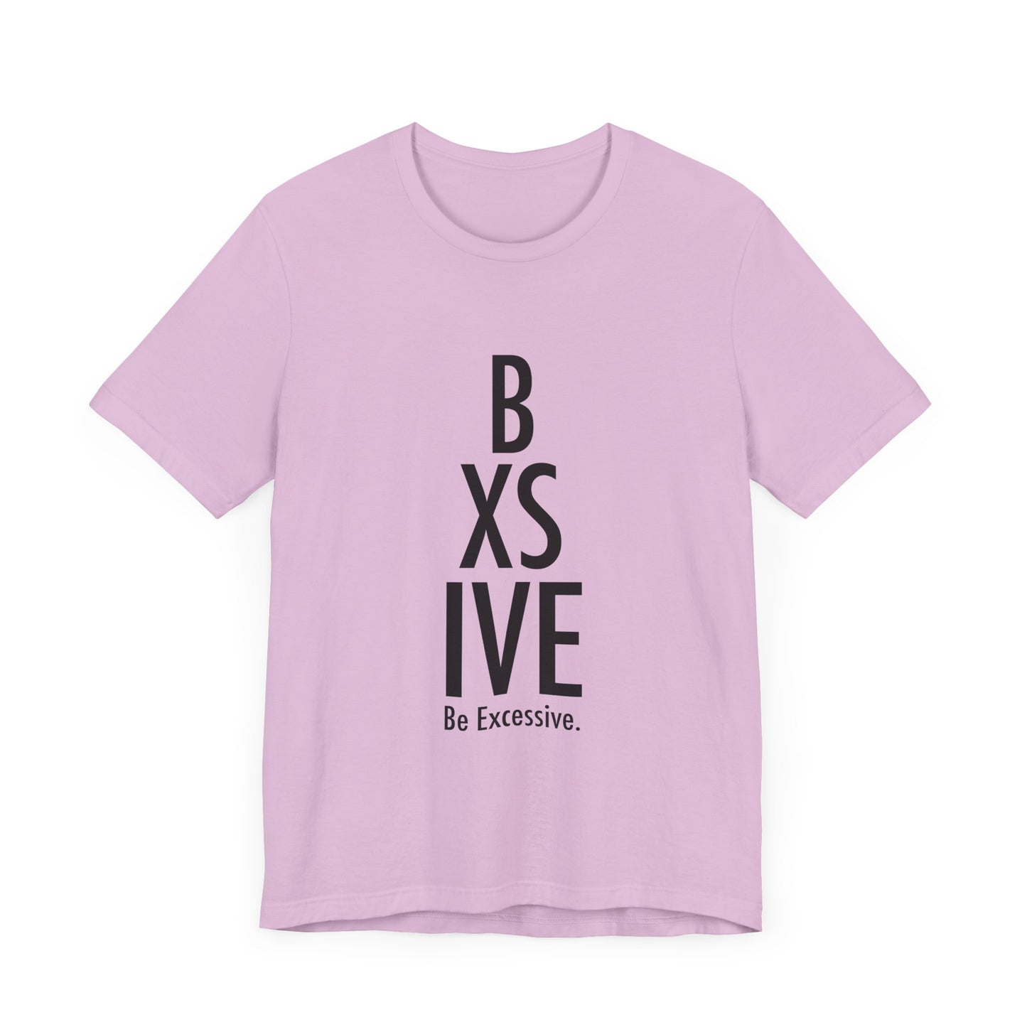 13 Colors: Be Excessive Unisex Short Sleeve Tee - Trendy Statement Shirt for Casual Style