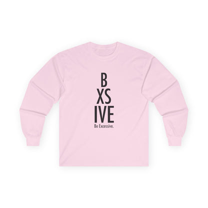 6 Colors: Be Excessive Unisex Long Sleeve Tee - Motivational Cotton Shirt for Everyday Wear