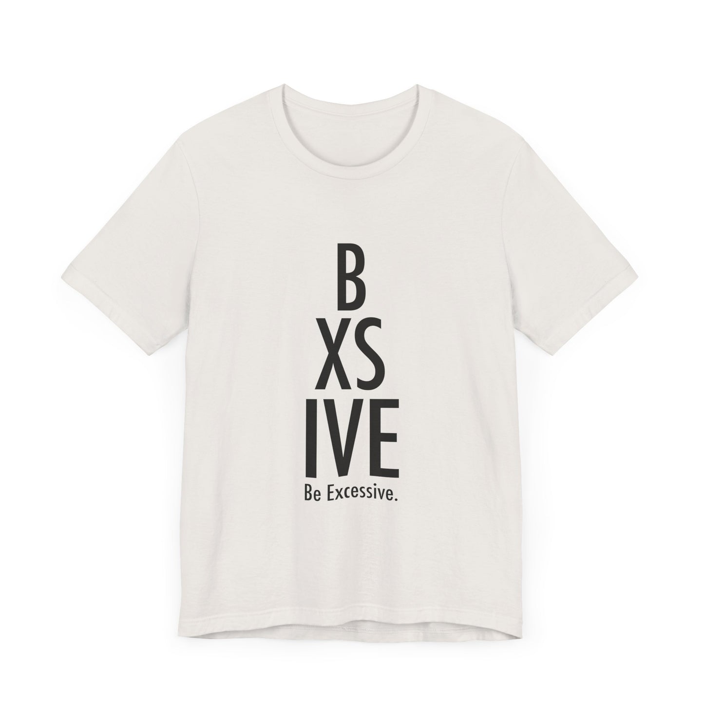 13 Colors: Be Excessive Unisex Short Sleeve Tee - Trendy Statement Shirt for Casual Style