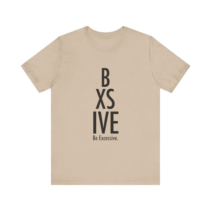 13 Colors: Be Excessive Unisex Short Sleeve Tee - Trendy Statement Shirt for Casual Style