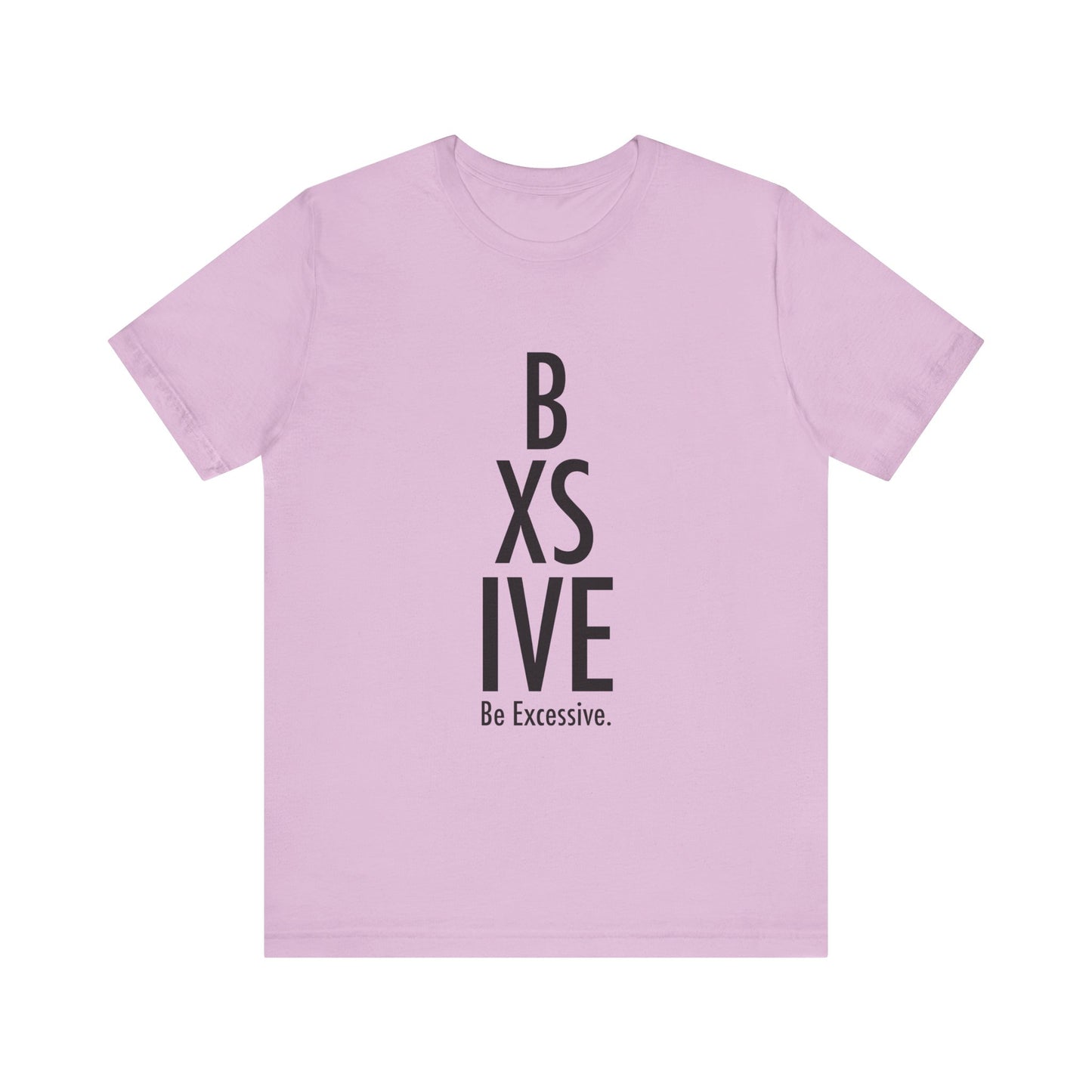 13 Colors: Be Excessive Unisex Short Sleeve Tee - Trendy Statement Shirt for Casual Style