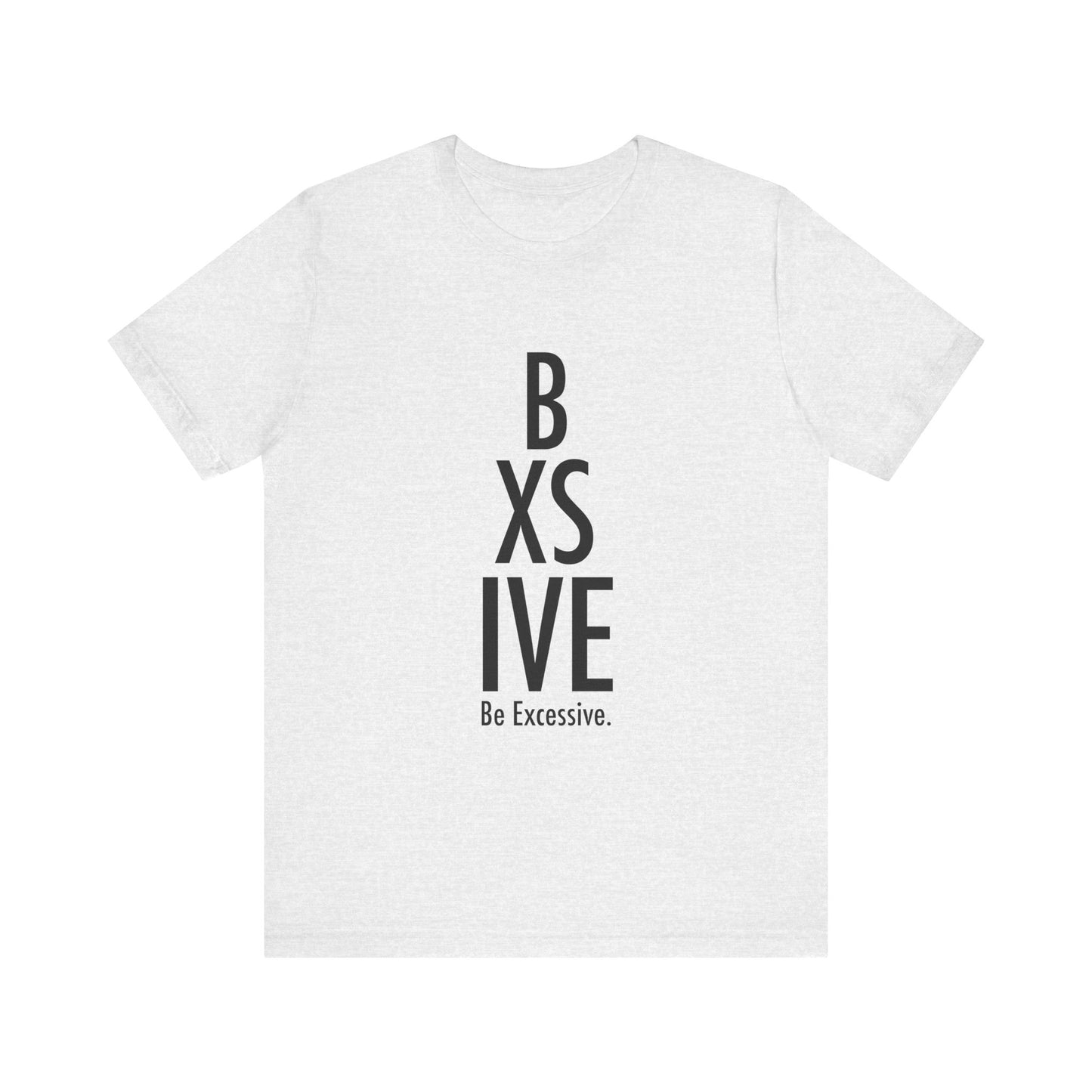 13 Colors: Be Excessive Unisex Short Sleeve Tee - Trendy Statement Shirt for Casual Style