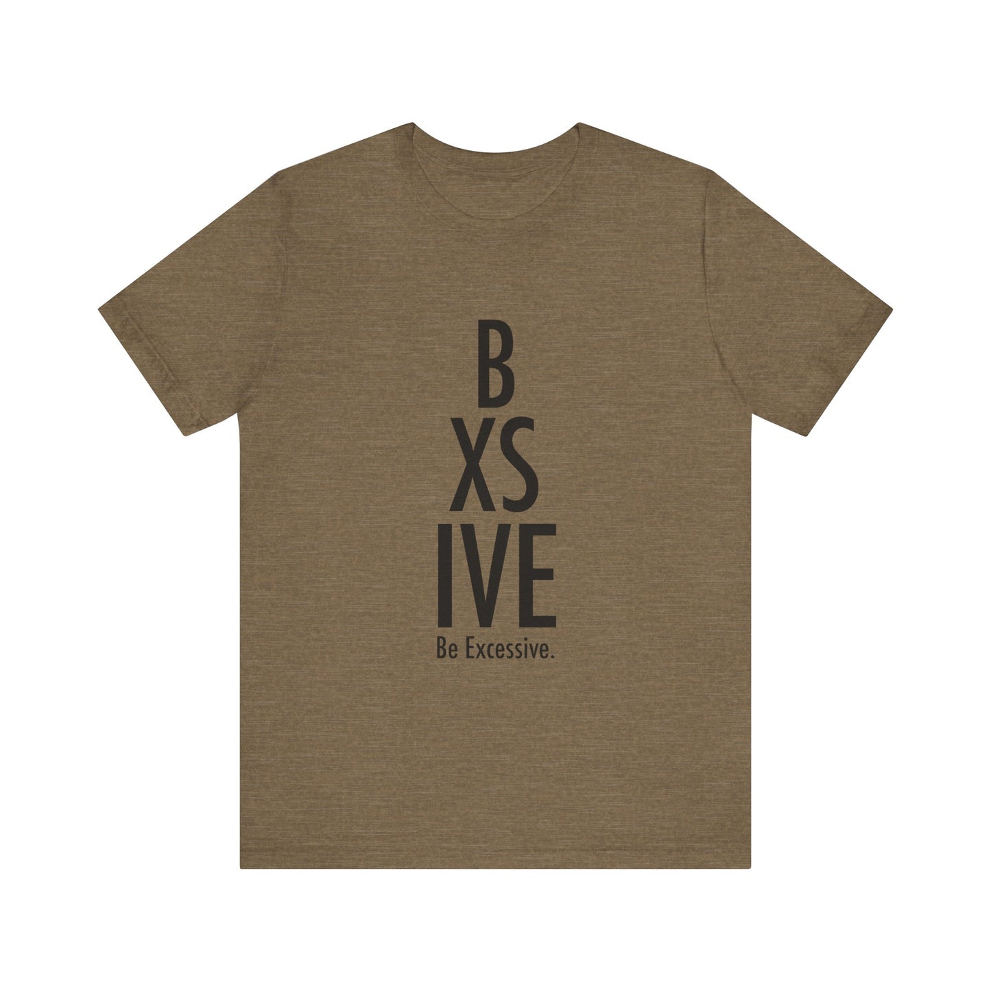 13 Colors: Be Excessive Unisex Short Sleeve Tee - Trendy Statement Shirt for Casual Style