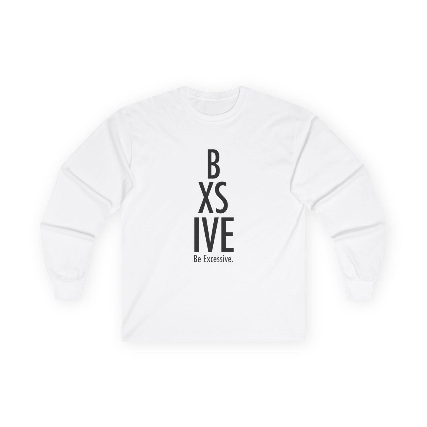 6 Colors: Be Excessive Unisex Long Sleeve Tee - Motivational Cotton Shirt for Everyday Wear