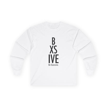 6 Colors: Be Excessive Unisex Long Sleeve Tee - Motivational Cotton Shirt for Everyday Wear