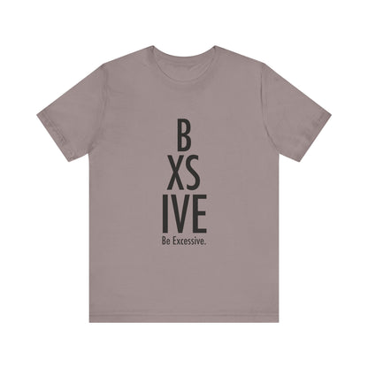 13 Colors: Be Excessive Unisex Short Sleeve Tee - Trendy Statement Shirt for Casual Style