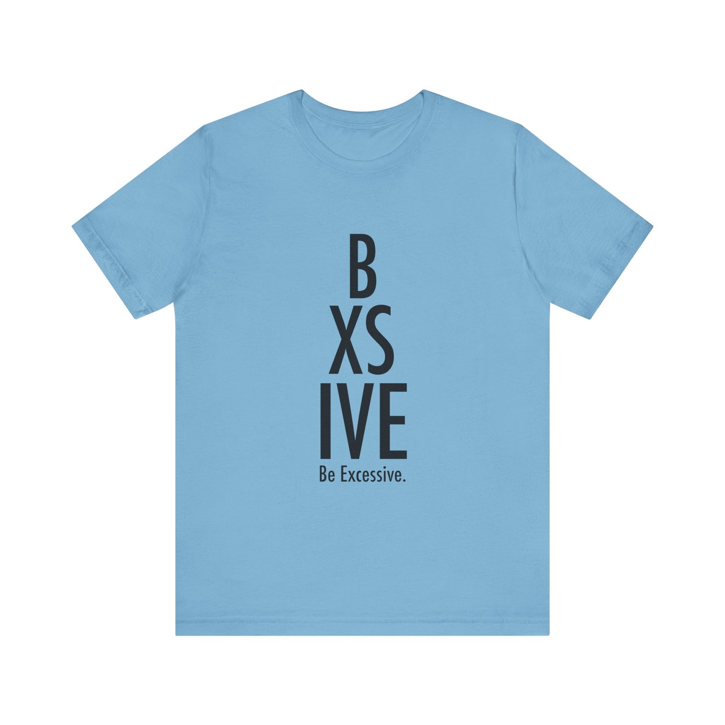 13 Colors: Be Excessive Unisex Short Sleeve Tee - Trendy Statement Shirt for Casual Style