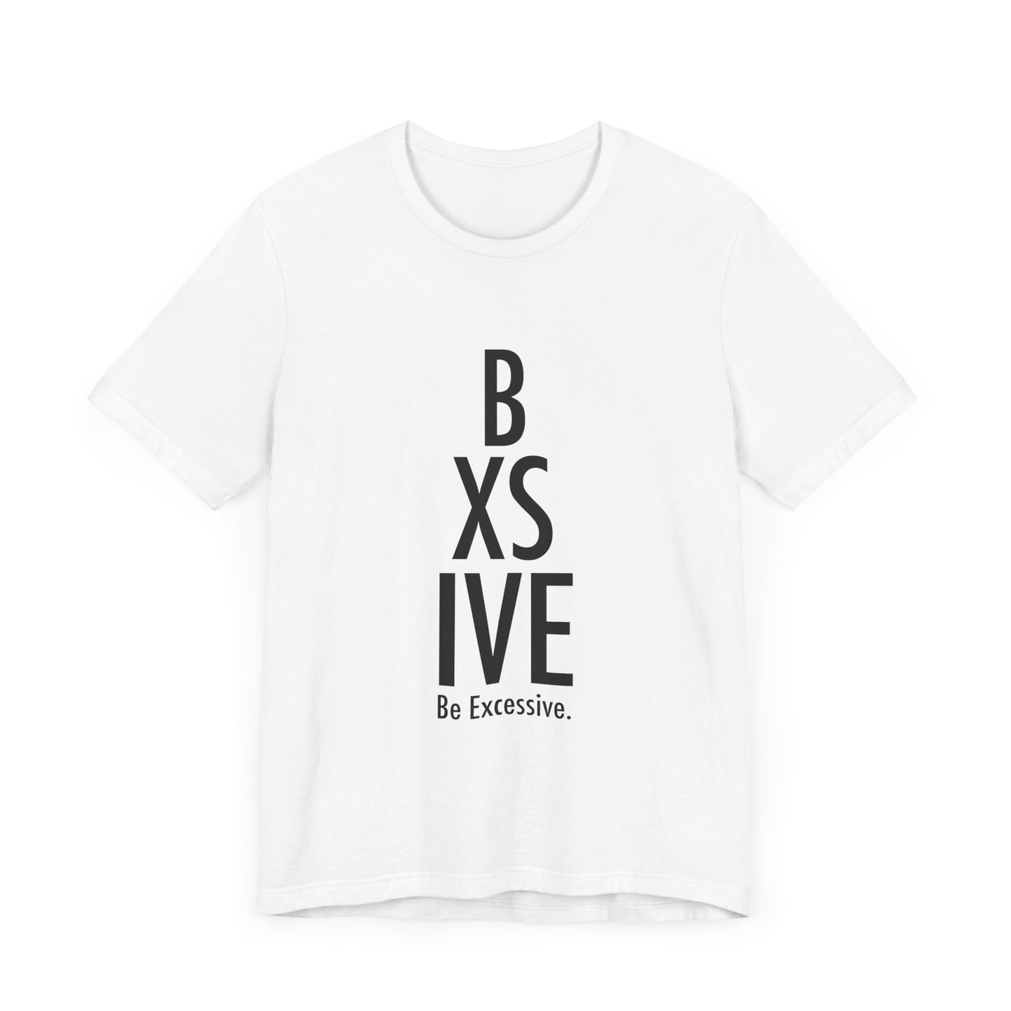 13 Colors: Be Excessive Unisex Short Sleeve Tee - Trendy Statement Shirt for Casual Style