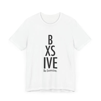 13 Colors: Be Excessive Unisex Short Sleeve Tee - Trendy Statement Shirt for Casual Style