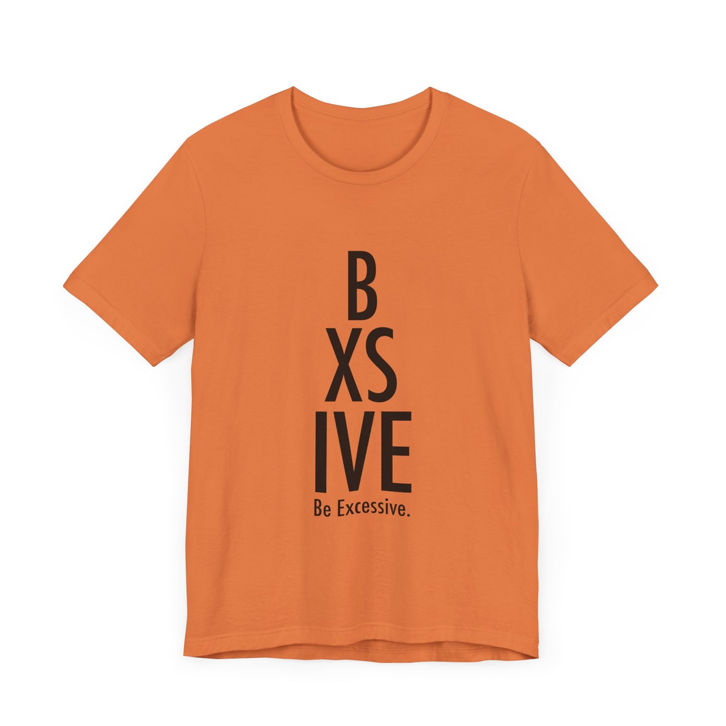 13 Colors: Be Excessive Unisex Short Sleeve Tee - Trendy Statement Shirt for Casual Style