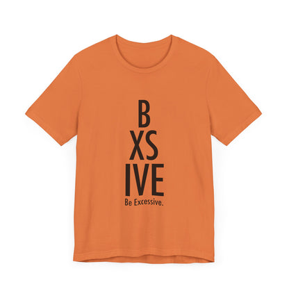 13 Colors: Be Excessive Unisex Short Sleeve Tee - Trendy Statement Shirt for Casual Style