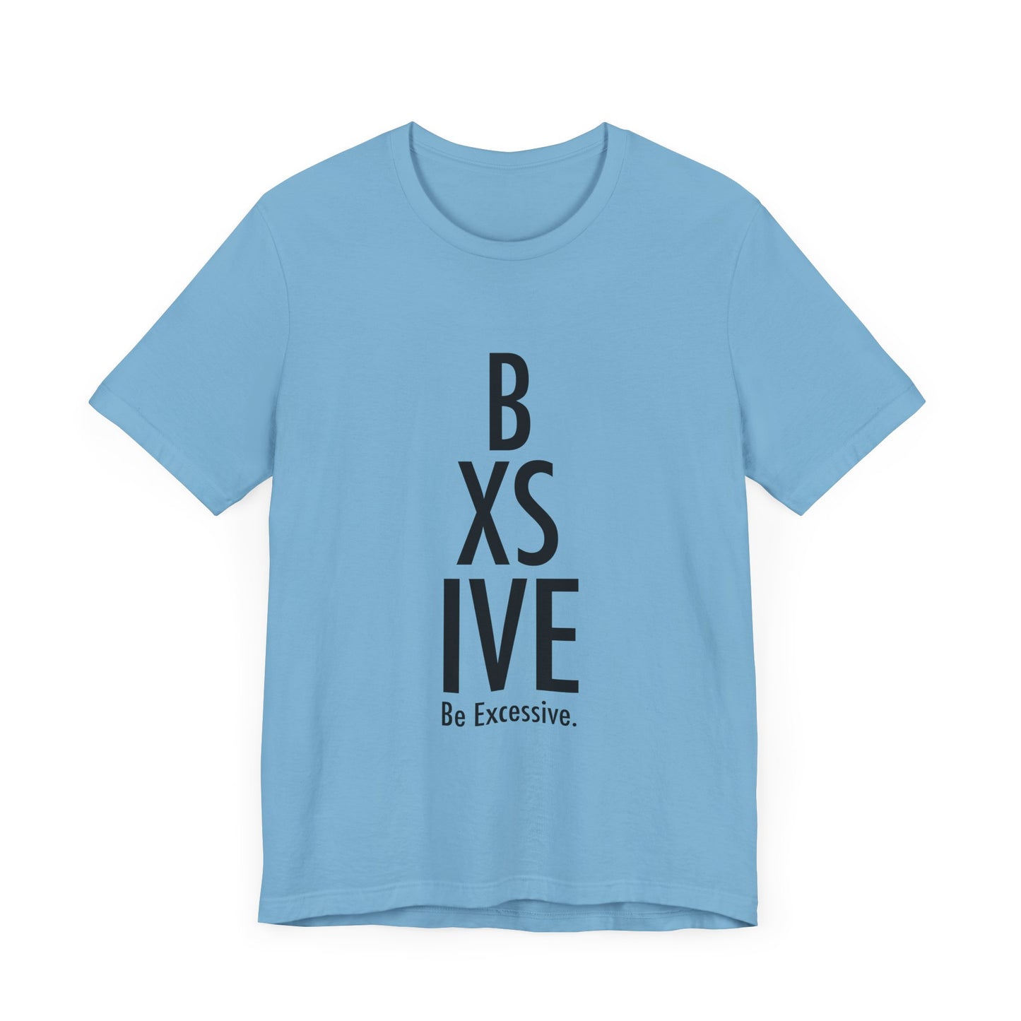 13 Colors: Be Excessive Unisex Short Sleeve Tee - Trendy Statement Shirt for Casual Style