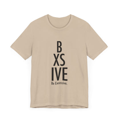 13 Colors: Be Excessive Unisex Short Sleeve Tee - Trendy Statement Shirt for Casual Style