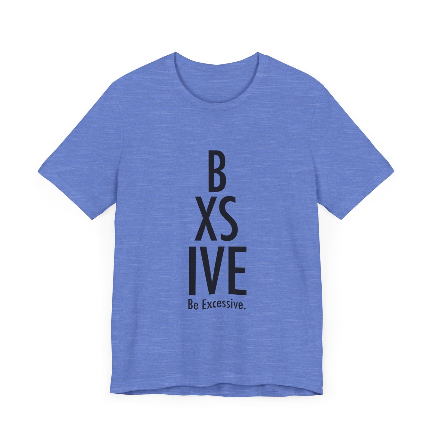 13 Colors: Be Excessive Unisex Short Sleeve Tee - Trendy Statement Shirt for Casual Style