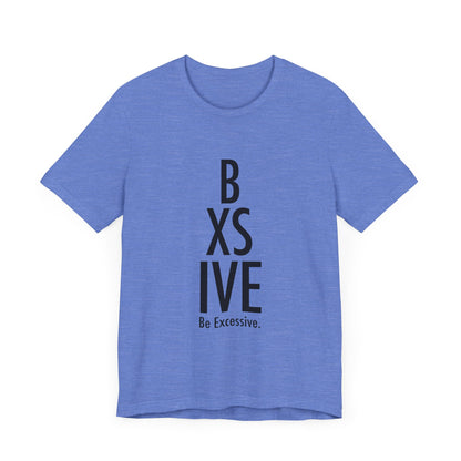 13 Colors: Be Excessive Unisex Short Sleeve Tee - Trendy Statement Shirt for Casual Style