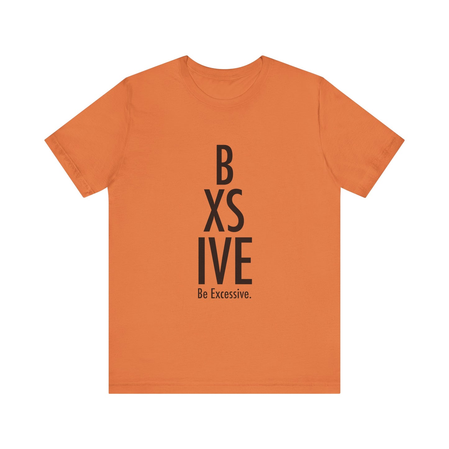 13 Colors: Be Excessive Unisex Short Sleeve Tee - Trendy Statement Shirt for Casual Style